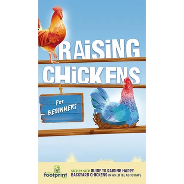 Raising Chickens for Beginners: A Step-by-Step Guide to Raising Happy Backyard Chickens in as Little as 30 Days