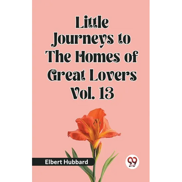 Little Journeys to the Homes of Great Lovers Vol. 13