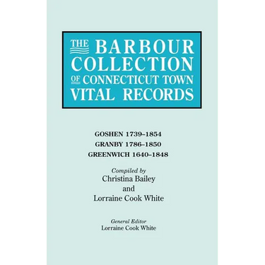 Barbour Collection of Connecticut Town Vital Records. Volume 14: Goshen 1739-1854, Granby 1786-1850, Greenwich 1640-1848