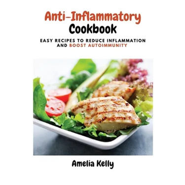 Anti-Inflammatory Cookbook: Easy Recipes to Reduce Inflammation and Boost Autoimmunity