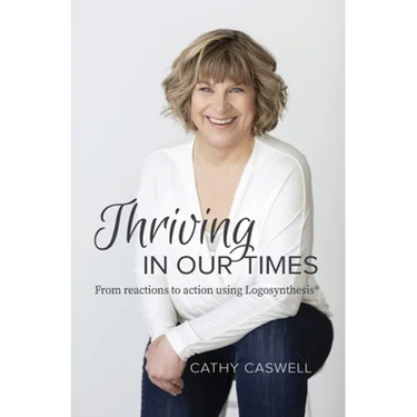Thriving In Our Times: From Reactions to Action using Logosynthesis(R)