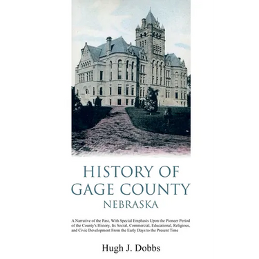 History of Gage County, Nebraska: A Narrative of the Past, With Special Emphasis Upon the Pioneer Period of the County's History, Its Social, Commerci