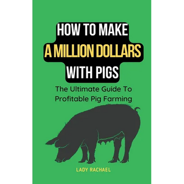 How To Make A Million Dollars With Pigs: The Ultimate Guide To Profitable Pig Farming