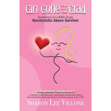 Girl Gone Glad: A memoir of self-discovery, awareness, and the truth about how narcissistic abuse survivors can find joy, peace, and LOVE!