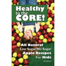 Healthy to the Core!: All Natural Low Sugar/No Sugar Apple Recipes for Kids