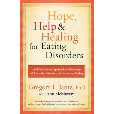 Hope, Help, and Healing for Eating Disorders: A Whole-Person Approach to Treatment of Anorexia, Bulimia, and Disordered Eating