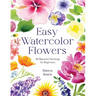 Easy Watercolor Flowers: 45 Beautiful Paintings for Beginners