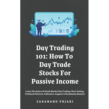 Day Trading 101: How To Day Trade Stocks For Passive Income: Learn The Basics Of Stock Market Day Trading: Chart Setting, Technical Pat