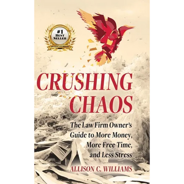 Crushing Chaos: The Law Firm Owner's Guide to More Money, More Free Time and Less Stress