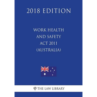 Work Health and Safety Act 2011 (Australia) (2018 Edition)