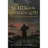 The Mark of the Unseen God: Book Three of the Markulian Prophecies