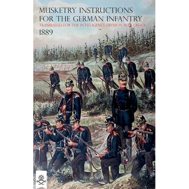 The Musketry Instructions for the German Infantry 1887: (Schiessvorshrift fur die Infanterie) Translated for the intelligence Division War Office
