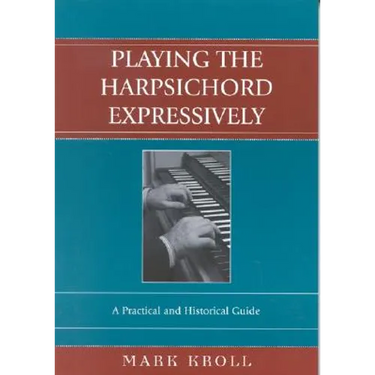 Playing the Harpsichord Expressively: A Practical and Historical Guide