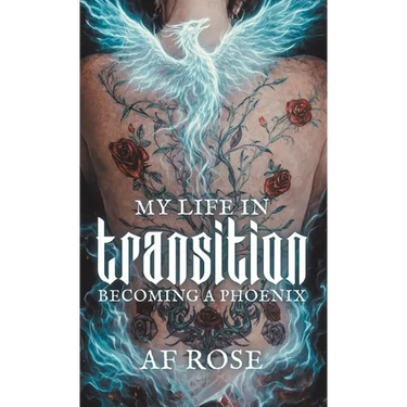 My Life In Transition: Becoming a Phoenix