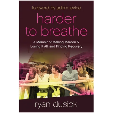 Harder to Breathe: A Memoir of Making Maroon 5, Losing It All, and Finding Recovery