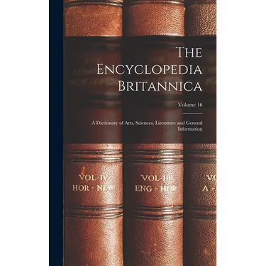 The Encyclopedia Britannica: A Dictionary of Arts, Sciences, Literature and General Information; Volume 16