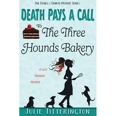 Death Pays A Call To The Three Hounds Bakery: A Cozy Murder Mystery
