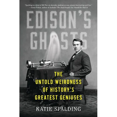 Edison's Ghosts: The Untold Weirdness of History's Greatest Geniuses