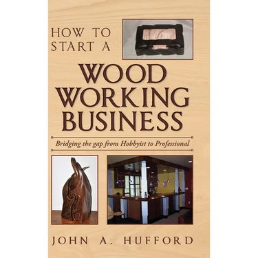 How to start a Woodworking Business: Bridging the gap from Hobbyist to Professional