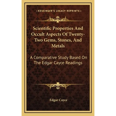 Scientific Properties And Occult Aspects Of Twenty-Two Gems, Stones, And Metals: A Comparative Study Based On The Edgar Cayce Readings