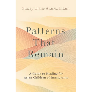 Patterns That Remain: A Guide to Healing for Asian Children of Immigrants