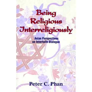 Being Religious Interreligiously: Asian Perspectives on Interfaith Dialogue