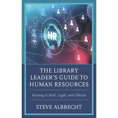 Library Leader's Guide to Human Resources: Keeping it Real, Legal, and Ethical