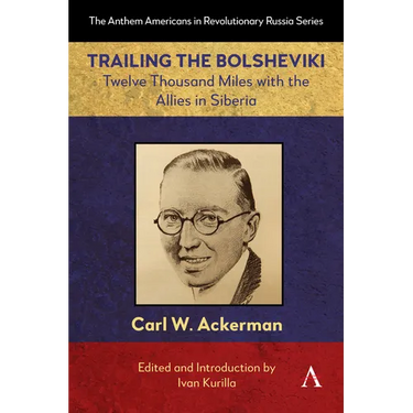 Trailing the Bolsheviki: Twelve Thousand Miles with the Allies in Siberia