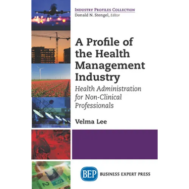A Profile of the Health Management Industry: Health Administration for Non-Clinical Professionals