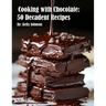Cooking with Chocolate: 50 Decadent Recipes