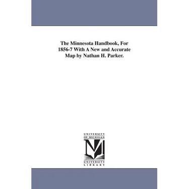 The Minnesota Handbook, For 1856-7 With A New and Accurate Map by Nathan H. Parker.