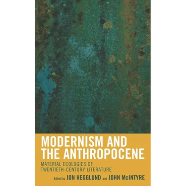 Modernism and the Anthropocene: Material Ecologies of Twentieth-Century Literature