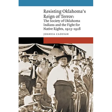 Resisting Oklahoma's Reign of Terror: The Society of Oklahoma Indians and the Fight for Native Rights, 1923-1928