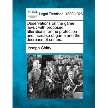 Observations on the Game Laws: With Proposed Alterations for the Protection and Increase of Game and the Decrease of Crimes.