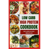 Low Carb High Protein Cookbook: Quick, Easy, Delicious Low Calorie, Low Fat Diet Recipes and Meal Prep to Lose Weight