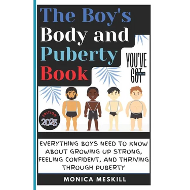 The Boy's body and Puberty Book: Everything Boys Need to know About Growing Up Strong, Feeling Confident, and Thriving Through Puberty.