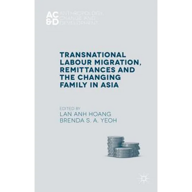 Transnational Labour Migration, Remittances and the Changing Family in Asia
