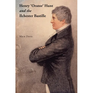 Henry 'Orator' Hunt and the Ilchester Bastille