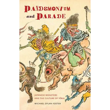 Pandemonium and Parade: Japanese Monsters and the Culture of Yokai