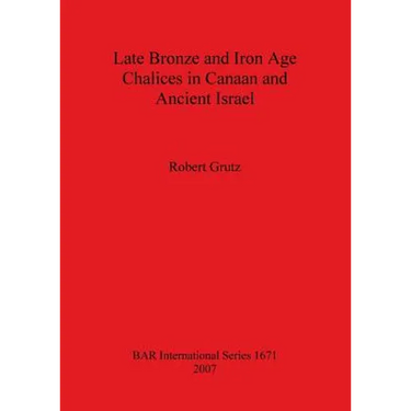 Late Bronze and Iron Age Chalices in Canaan and Ancient Israel