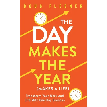 The Day Makes the Year (Makes a Life): Transform your work and life with One-Day Success