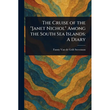 The Cruise of the "Janet Nichol" Among the South Sea Islands: A Diary