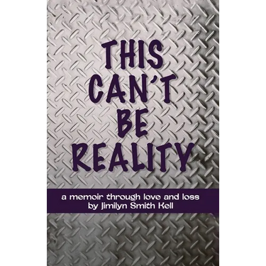 This Can't Be Reality: A memoir through love and loss by Jimilyn Smith Kell