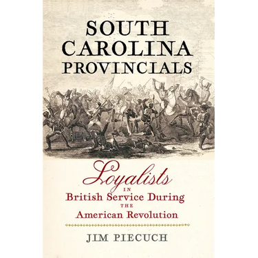 South Carolina Provincials: Loyalists in British Service During the American Revolution