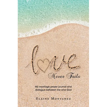 Love Never Fails: My marriage prayer journal and dialogue between me and God