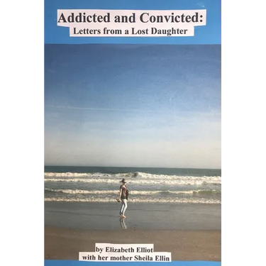 Addicted and Convicted: Letters from a Lost Daughter