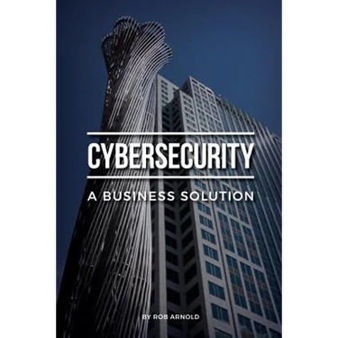 Cybersecurity: A Business Solution: An executive perspective on managing cyber risk