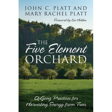 The Five Element Orchard: QiGong Practices for Harvesting Energy from Trees