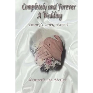 Completely and Forever A Wedding: Emmy's Story, Part 5