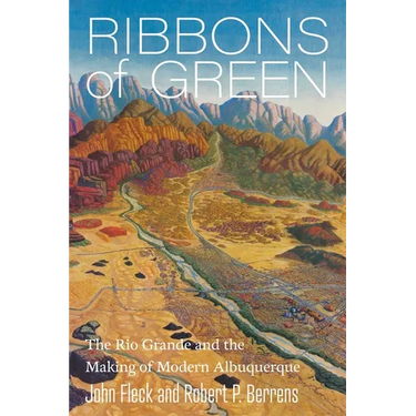 Ribbons of Green: The Rio Grande and the Making of Modern Albuquerque